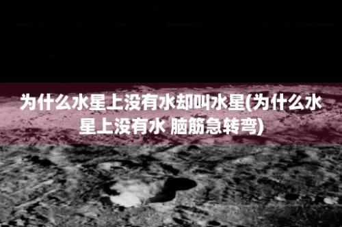 为什么水星上没有水却叫水星(为什么水星上没有水 脑筋急转弯)