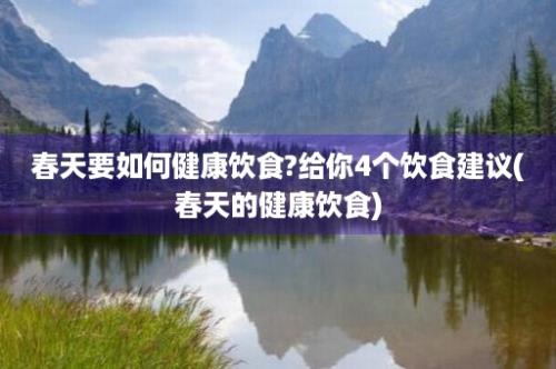 春天要如何健康饮食?给你4个饮食建议(春天的健康饮食)