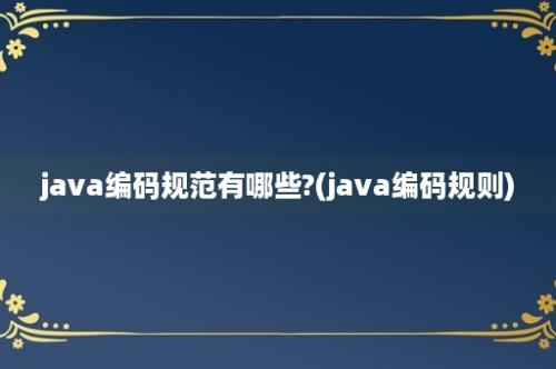 java编码规范有哪些?(java编码规则)