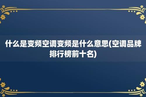 什么是变频空调变频是什么意思(空调品牌排行榜前十名)