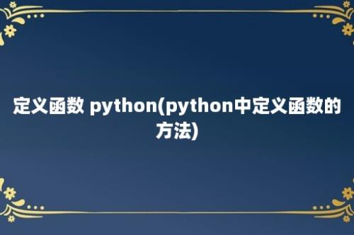 定义函数 python(python中定义函数的方法)