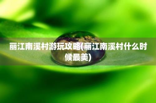 丽江南溪村游玩攻略(丽江南溪村什么时候最美)