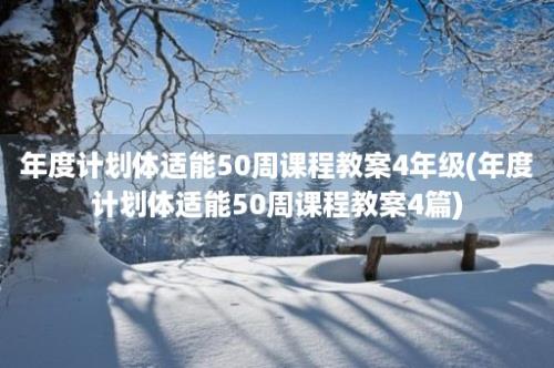 年度计划体适能50周课程教案4年级(年度计划体适能50周课程教案4篇)