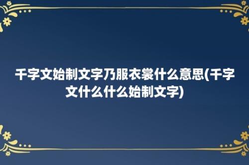 千字文始制文字乃服衣裳什么意思(千字文什么什么始制文字)