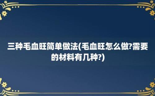 三种毛血旺简单做法(毛血旺怎么做?需要的材料有几种?)