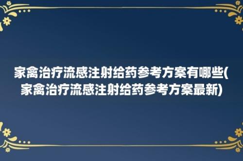 家禽治疗流感注射给药参考方案有哪些(家禽治疗流感注射给药参考方案最新)