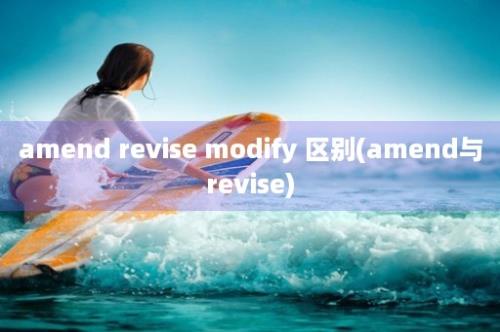 amend revise modify 区别(amend与revise)