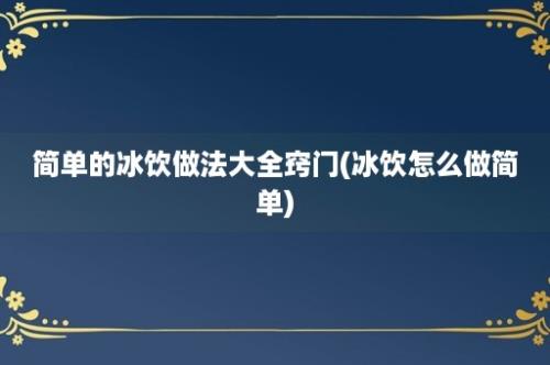 简单的冰饮做法大全窍门(冰饮怎么做简单)