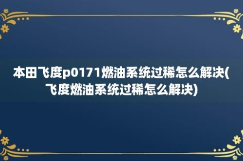 本田飞度p0171燃油系统过稀怎么解决(飞度燃油系统过稀怎么解决)