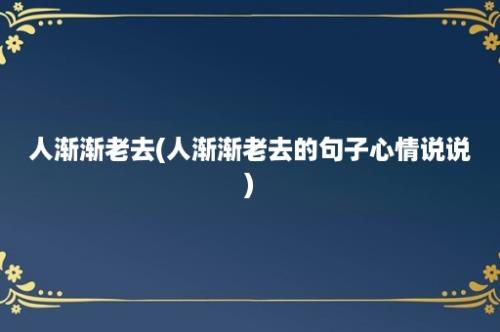 人渐渐老去(人渐渐老去的句子心情说说)