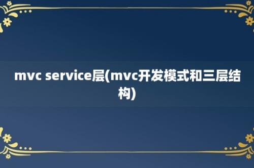 mvc service层(mvc开发模式和三层结构)