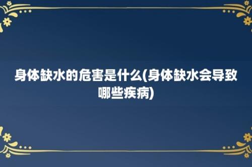 身体缺水的危害是什么(身体缺水会导致哪些疾病)