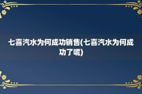 七喜汽水为何成功销售(七喜汽水为何成功了呢)