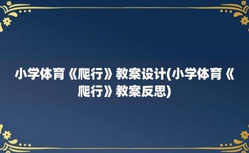 小学体育《爬行》教案设计(小学体育《爬行》教案反思)