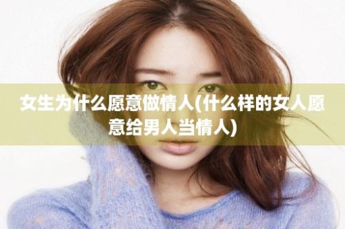 女生为什么愿意做情人(什么样的女人愿意给男人当情人)