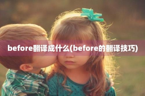 before翻译成什么(before的翻译技巧)