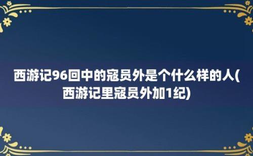 西游记96回中的寇员外是个什么样的人(西游记里寇员外加1纪)