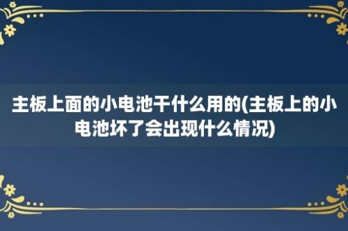 主板上面的小电池干什么用的(主板上的小电池坏了会出现什么情况)