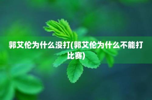 郭艾伦为什么没打(郭艾伦为什么不能打比赛)