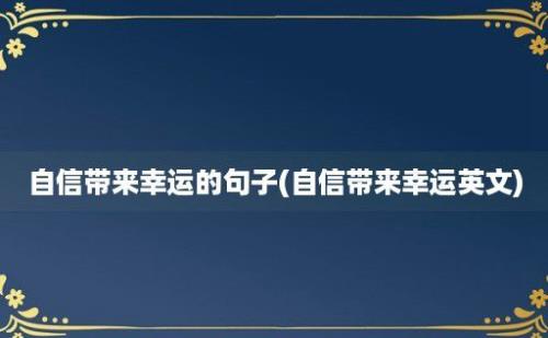 自信带来幸运的句子(自信带来幸运英文)