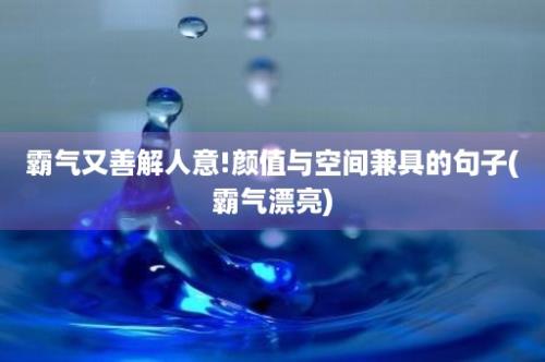 霸气又善解人意!颜值与空间兼具的句子(霸气漂亮)