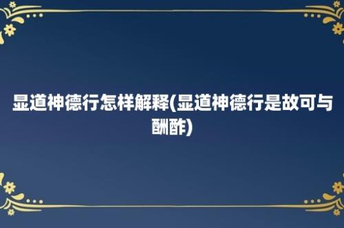 显道神德行怎样解释(显道神德行是故可与酬酢)