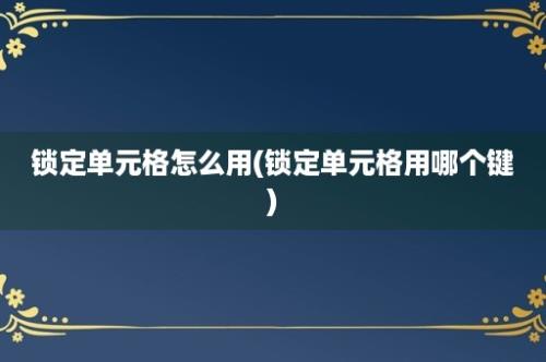 锁定单元格怎么用(锁定单元格用哪个键)