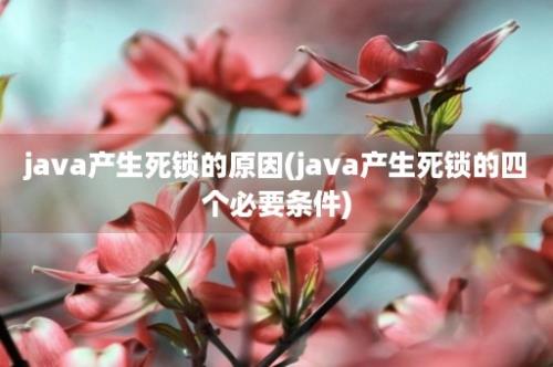 java产生死锁的原因(java产生死锁的四个必要条件)