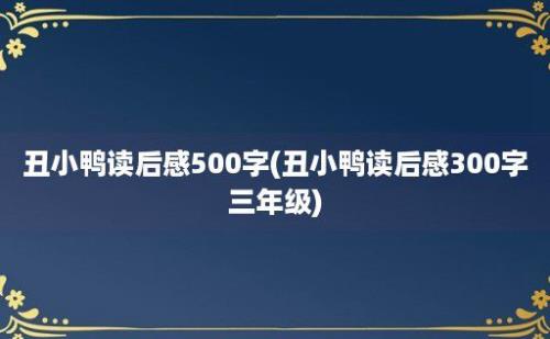 丑小鸭读后感500字(丑小鸭读后感300字三年级)