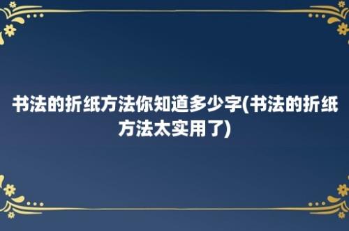 书法的折纸方法你知道多少字(书法的折纸方法太实用了)