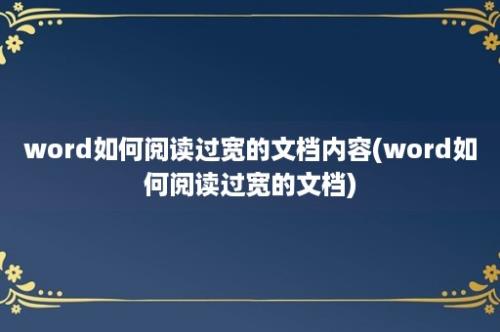 word如何阅读过宽的文档内容(word如何阅读过宽的文档)