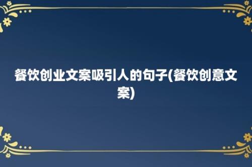 餐饮创业文案吸引人的句子(餐饮创意文案)