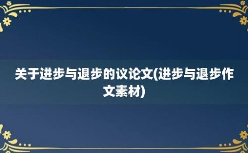 关于进步与退步的议论文(进步与退步作文素材)