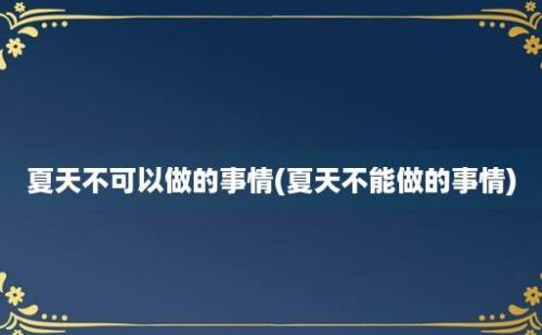 夏天不可以做的事情(夏天不能做的事情)