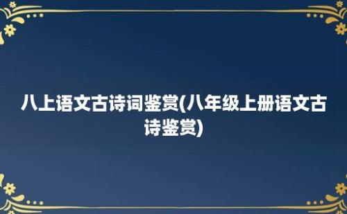 八上语文古诗词鉴赏(八年级上册语文古诗鉴赏)