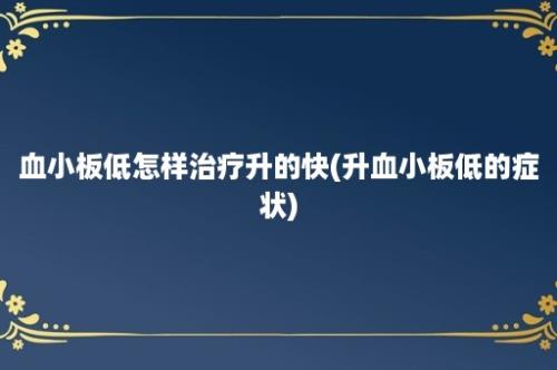 血小板低怎样治疗升的快(升血小板低的症状)