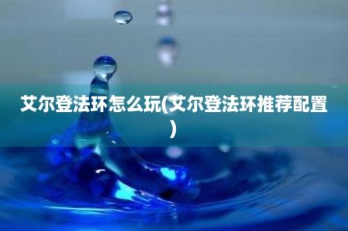 艾尔登法环怎么玩(艾尔登法环推荐配置)