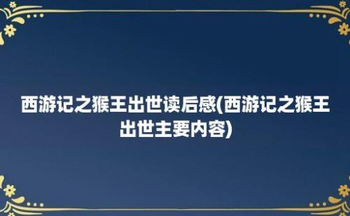 西游记之猴王出世读后感(西游记之猴王出世主要内容)