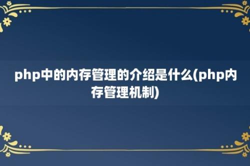 php中的内存管理的介绍是什么(php内存管理机制)