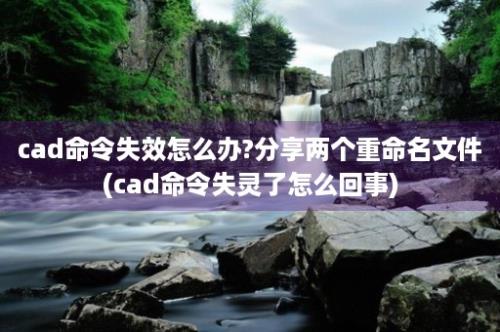 cad命令失效怎么办?分享两个重命名文件(cad命令失灵了怎么回事)