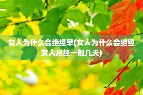 女人为什么会绝经早(女人为什么会绝经女人月经一般几天)