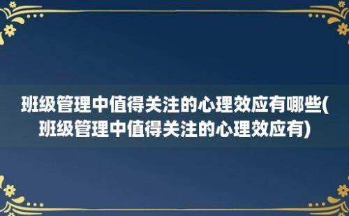 班级管理中值得关注的心理效应有哪些(班级管理中值得关注的心理效应有)