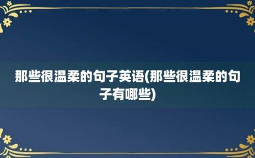 那些很温柔的句子英语(那些很温柔的句子有哪些)