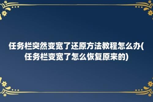 任务栏突然变宽了还原方法教程怎么办(任务栏变宽了怎么恢复原来的)