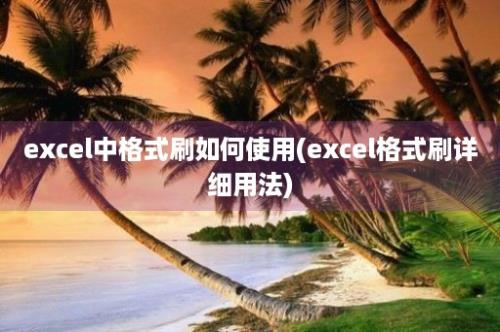 excel中格式刷如何使用(excel格式刷详细用法)