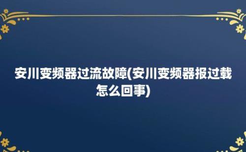 安川变频器过流故障(安川变频器报过载怎么回事)