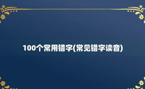 100个常用错字(常见错字读音)