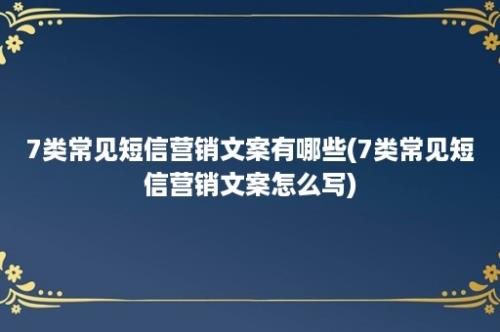 7类常见短信营销文案有哪些(7类常见短信营销文案怎么写)