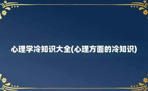 心理学冷知识大全(心理方面的冷知识)