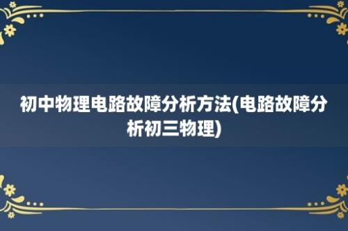 初中物理电路故障分析方法(电路故障分析初三物理)